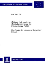 Globale Netzwerke als Gestaltungschance für internationale Politik: Eine  Analyse des International Competition Network Europäische  Hochschulschriften ... / Série 31: Sciences politiques, Band 571:  Amazon.de: Do, Kim Them: Bücher
